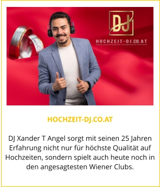 HOCHZEIT-DJ.CO.AT  DJ Xander T Angel sorgt mit seinen 25 Jahren Erfahrung nicht nur für höchste Qualität auf Hochzeiten, sondern spielt auch heute noch in den angesagtesten Wiener Clubs.