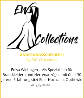 ÄNDERUNGSSCHEIDEREI by EW -Collections  Enisa Wiebogen  - Als Spezialistin für Brautkleidern und Herrenanzügen mit über 30 Jahren Erfahrung sitzt Euer Hochzeits-Outfit wie angegossen.