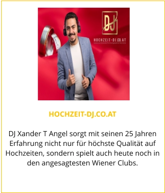 HOCHZEIT-DJ.CO.AT  DJ Xander T Angel sorgt mit seinen 25 Jahren Erfahrung nicht nur für höchste Qualität auf Hochzeiten, sondern spielt auch heute noch in den angesagtesten Wiener Clubs.