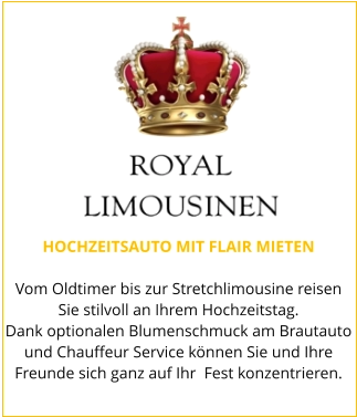 HOCHZEITSAUTO MIT FLAIR MIETEN  Vom Oldtimer bis zur Stretchlimousine reisen Sie stilvoll an Ihrem Hochzeitstag. Dank optionalen Blumenschmuck am Brautauto und Chauffeur Service können Sie und Ihre Freunde sich ganz auf Ihr  Fest konzentrieren.